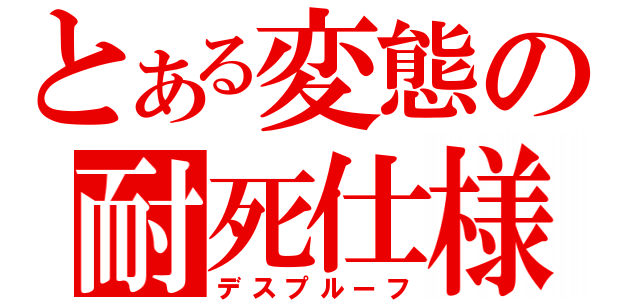 とある変態の耐死仕様（デスプルーフ）