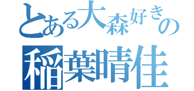 とある大森好きなの稲葉晴佳（）