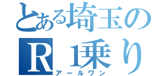 とある埼玉のＲ１乗り（アールワン）