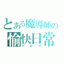 とある魔導師の愉快日常（ブログ）