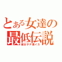 とある女達の最低伝説（腐女子デ悪イカ）