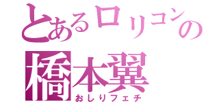 とあるロリコンの橋本翼（おしりフェチ）