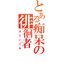 とある痴呆の徘徊者（かていごみ）