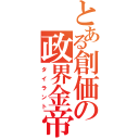 とある創価の政界金帝（タイラント）