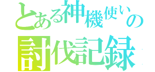 とある神機使いの討伐記録（）