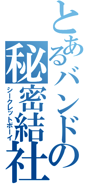 とあるバンドの秘密結社（シークレットボーイ）