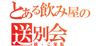 とある飲み屋の送別会（祝・ご栄転）