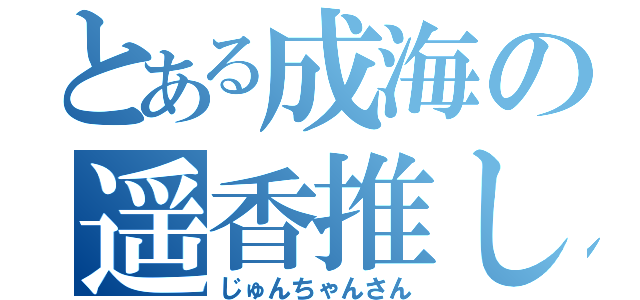 とある成海の遥香推し（じゅんちゃんさん）