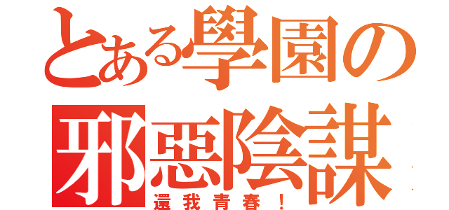 とある學園の邪惡陰謀（還我青春！）