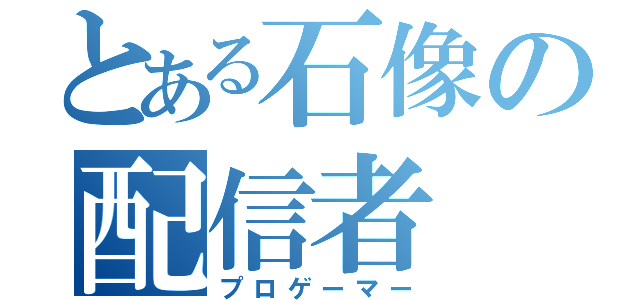 とある石像の配信者（プロゲーマー）