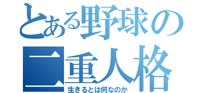 とある野球の二重人格（生きるとは何なのか）