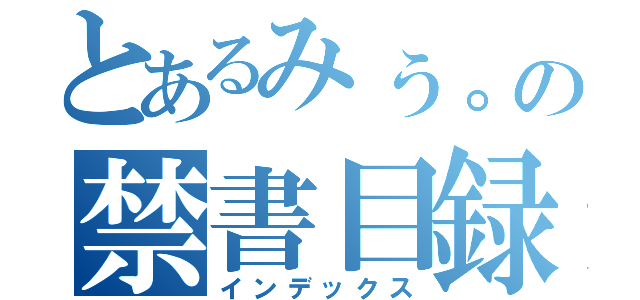 とあるみぅ。の禁書目録（インデックス）