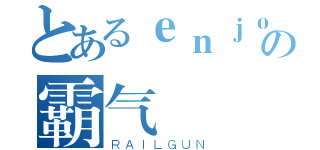 とあるｅｎｊｏｙ老潘の霸气（ＲＡＩＬＧＵＮ）