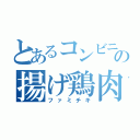 とあるコンビニの揚げ鶏肉（ファミチキ）