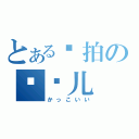 とある爱拍の尕闹儿（かっこいい）