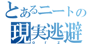 とあるニートの現実逃避（ｏｒｚ）