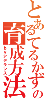 とあるてるかずの育成方法（ｂｙアデランス）