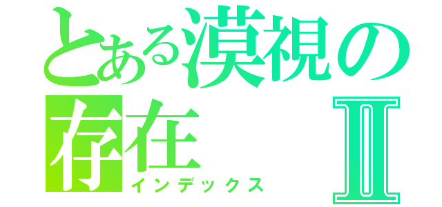 とある漠視の存在Ⅱ（インデックス）