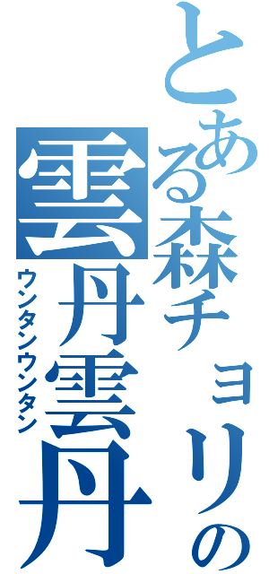 とある森チョリの雲丹雲丹（ウンタンウンタン）