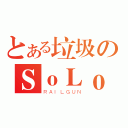 とある垃圾のＳｏＬｏ（ＲＡＩＬＧＵＮ）