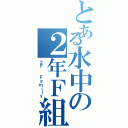 とある水中の２年Ｆ組（２Ｆ  Ｆａｍｉｌｙ）