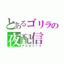 とあるゴリラの夜配信（デスボトーク）