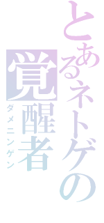 とあるネトゲの覚醒者（ダメニンゲン）