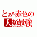 とある赤色の人類最強（オーバーキルドレッド）