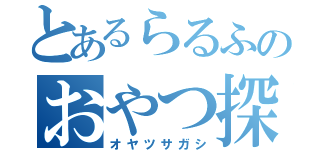 とあるらるふのおやつ探し（オヤツサガシ）