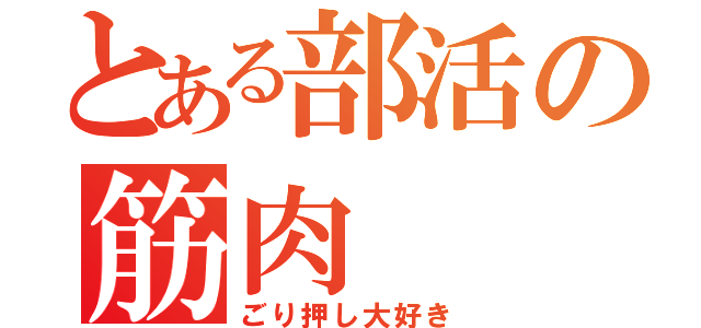 とある部活の筋肉（ごり押し大好き）