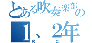 とある吹奏楽部の１、２年生（吹部）