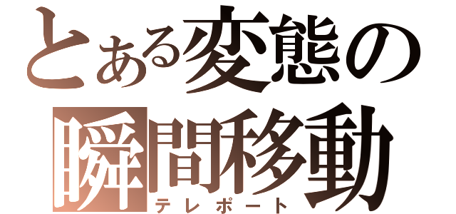 とある変態の瞬間移動（テレポート）