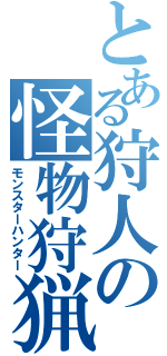 とある狩人の怪物狩猟（モンスターハンター）