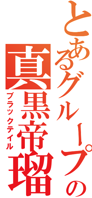 とあるグループの真黒帝瑠（ブラックテイル）