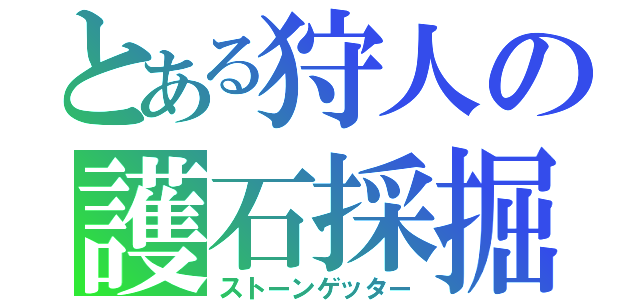 とある狩人の護石採掘（ストーンゲッター）