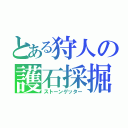 とある狩人の護石採掘（ストーンゲッター）