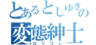 とあるとしゆきの変態紳士（ロリコン）