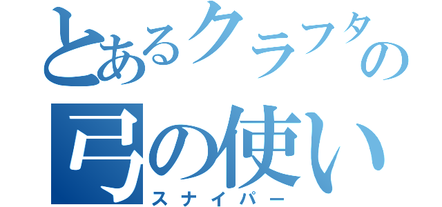 とあるクラフターの弓の使い手（スナイパー）