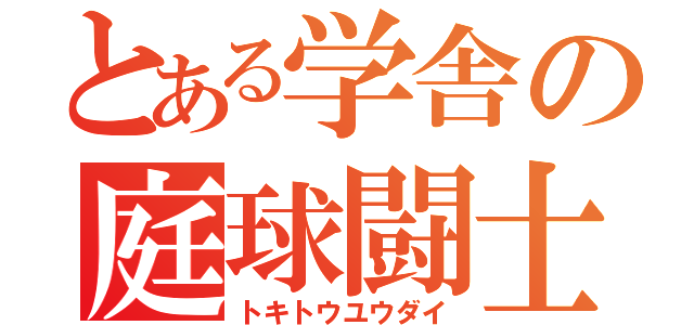 とある学舎の庭球闘士（トキトウユウダイ）