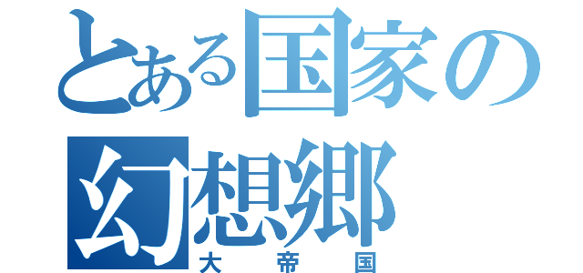 とある国家の幻想郷（大帝国）