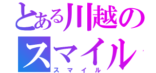 とある川越のスマイル（スマイル）