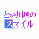 とある川越のスマイル（スマイル）