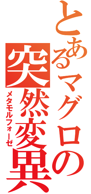 とあるマグロの突然変異Ⅱ（メタモルフォーゼ）