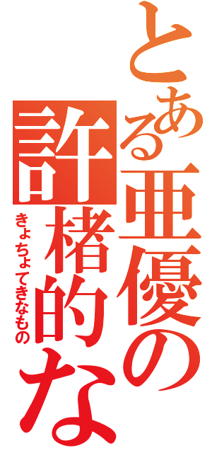 とある亜優の許楮的なもの（きょちょてきなもの）