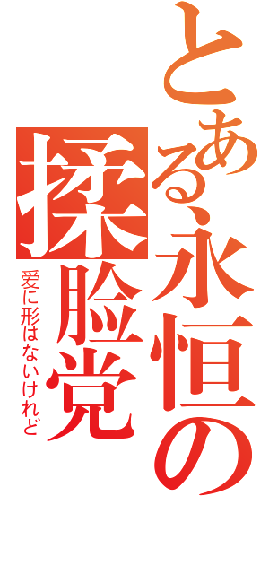 とある永恒の揉脸党（爱に形はないけれど）