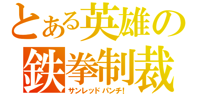 とある英雄の鉄拳制裁（サンレッドパンチ！）