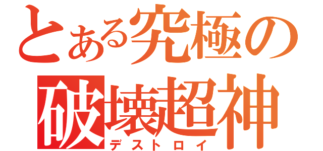 とある究極の破壊超神（デストロイ）