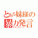 とある妹様の暴力発言（アタックトーク）