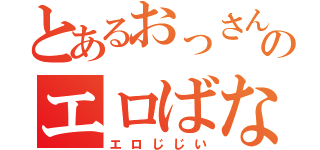 とあるおっさんのエロばなし（エロじじい）