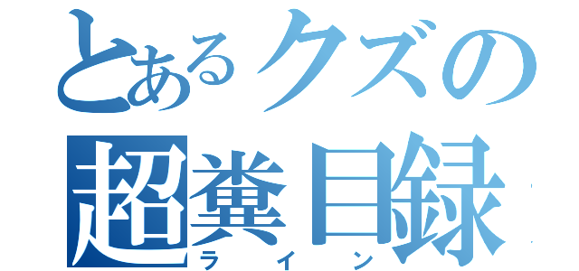 とあるクズの超糞目録（ライン）